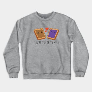 You're The PB To My J Crewneck Sweatshirt